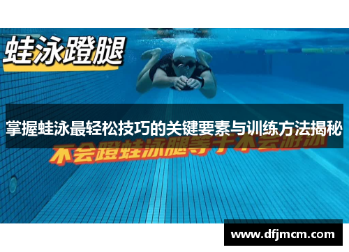 掌握蛙泳最轻松技巧的关键要素与训练方法揭秘