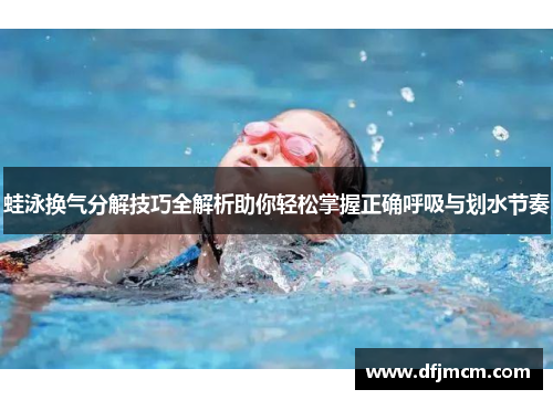 蛙泳换气分解技巧全解析助你轻松掌握正确呼吸与划水节奏